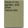 Hours In My Garden, And Other Nature-Ske by Japp