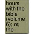 Hours With The Bible (Volume 6); Or, The