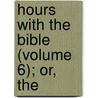 Hours With The Bible (Volume 6); Or, The door John Cunningham Geikie