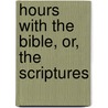 Hours With The Bible, Or, The Scriptures door Dd Cunningham Geikie