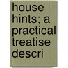House Hints; A Practical Treatise Descri door Clarence Eaton Schermerhorn