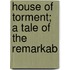 House Of Torment; A Tale Of The Remarkab