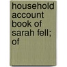 Household Account Book Of Sarah Fell; Of by Sarah Fell