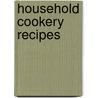 Household Cookery Recipes door Mabel A. Rotheram