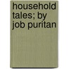 Household Tales; By Job Puritan by Job Puritan