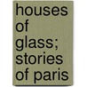 Houses Of Glass; Stories Of Paris door Helen Mackay