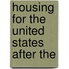 Housing For The United States After The by Authors Various