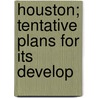 Houston; Tentative Plans For Its Develop by Arthur Coleman Comey