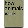 How Animals Work door Homer Duncan
