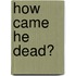How Came He Dead?