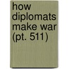 How Diplomats Make War (Pt. 511) door Francis Neilson