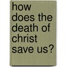 How Does The Death Of Christ Save Us? door Henry Clay Mabie