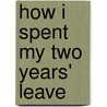 How I Spent My Two Years' Leave door How