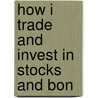 How I Trade And Invest In Stocks And Bon by Richard Demille Wyckoff