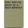 How I Won My Spurs; Or, A Boy's Adventur by John George Edgar