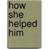 How She Helped Him