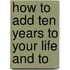 How To Add Ten Years To Your Life And To