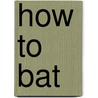 How To Bat by Jesse F. Matteson