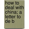 How To Deal With China; A Letter To De B door Charles W. Le Gendre