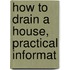 How To Drain A House, Practical Informat