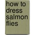 How To Dress Salmon Flies
