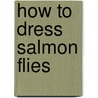 How To Dress Salmon Flies door Thomas Edwin Pryce-Tannatt