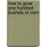 How To Grow One Hundred Bushels Of Corn door William Cadid Smith