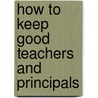 How To Keep Good Teachers And Principals door Lonnie Melvin