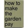 How To Make The Garden Pay door Edward Morrison