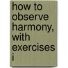 How To Observe Harmony, With Exercises I by John Curwen