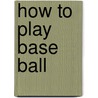 How To Play Base Ball by Murnane