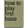 How To Play First Base by Wray