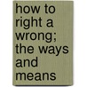 How To Right A Wrong; The Ways And Means door Moses Samelson