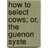 How To Select Cows; Or, The Guenon Syste