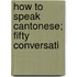 How To Speak Cantonese; Fifty Conversati