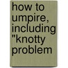 How To Umpire, Including "Knotty Problem door William George Evans