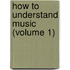 How To Understand Music (Volume 1)