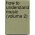 How To Understand Music (Volume 2)