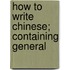 How To Write Chinese; Containing General