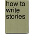 How To Write Stories