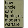 How Uncle Sam Fights; Or, Modern Warfare door A.C. Parkerson