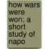 How Wars Were Won; A Short Study Of Napo