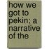 How We Got To Pekin; A Narrative Of The