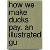How We Make Ducks Pay. An Illustrated Gu door American Pekin Duck Company
