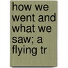 How We Went And What We Saw; A Flying Tr by Charles McCormick Reeve