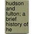 Hudson And Fulton; A Brief History Of He