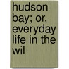 Hudson Bay; Or, Everyday Life In The Wil by Robert Michael Ballantyne