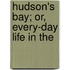 Hudson's Bay; Or, Every-Day Life In The