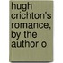 Hugh Crichton's Romance, By The Author O
