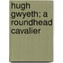 Hugh Gwyeth; A Roundhead Cavalier